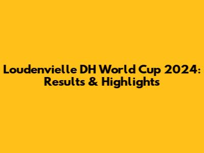 Loudenvielle DH World Cup 2024: Results & Highlights