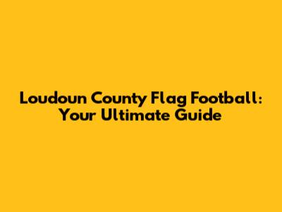 Loudoun County Flag Football: Your Ultimate Guide
