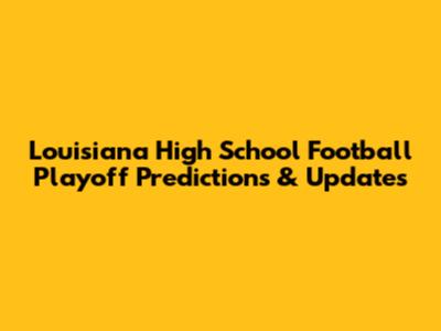 Louisiana High School Football Playoff Predictions & Updates