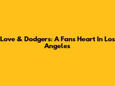 Love & Dodgers: A Fan's Heart In Los Angeles