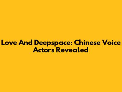 Love And Deepspace: Chinese Voice Actors Revealed