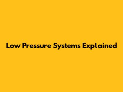 Low Pressure Systems Explained