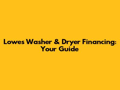 Lowe's Washer & Dryer Financing: Your Guide