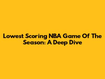 Lowest Scoring NBA Game Of The Season: A Deep Dive
