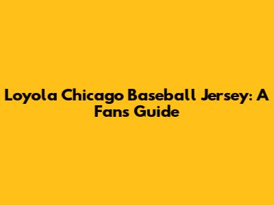 Loyola Chicago Baseball Jersey: A Fan's Guide