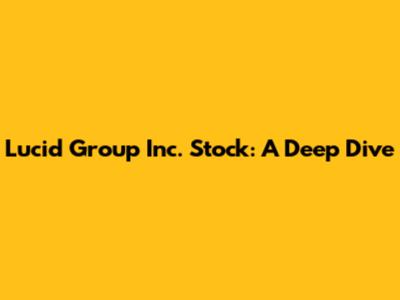 Lucid Group Inc. Stock: A Deep Dive