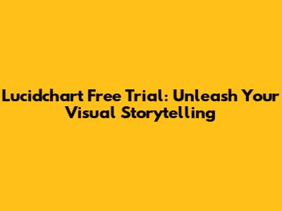 Lucidchart Free Trial: Unleash Your Visual Storytelling