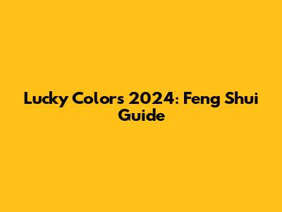 Lucky Colors 2024: Feng Shui Guide