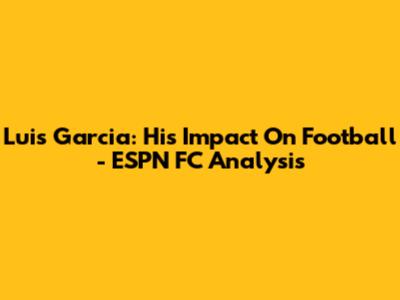 Luis Garcia: His Impact On Football - ESPN FC Analysis