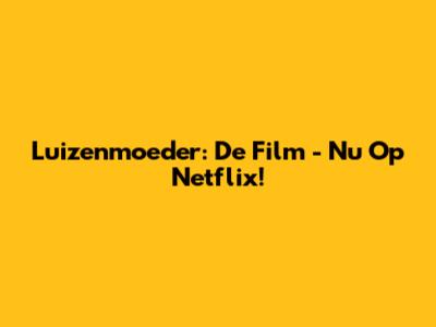 Luizenmoeder: De Film - Nu Op Netflix!