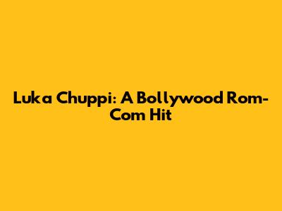 Luka Chuppi: A Bollywood Rom-Com Hit