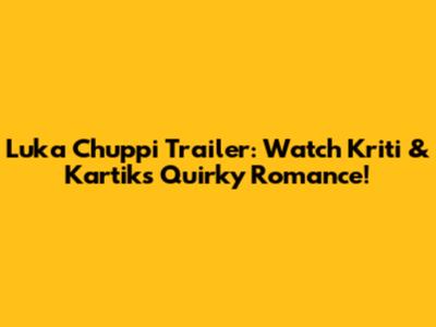 Luka Chuppi Trailer: Watch Kriti & Kartik's Quirky Romance!