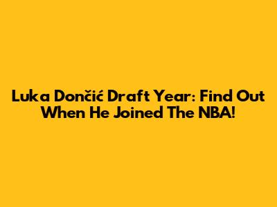 Luka Dončić Draft Year: Find Out When He Joined The NBA!