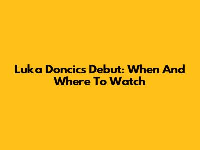 Luka Doncic's Debut: When And Where To Watch
