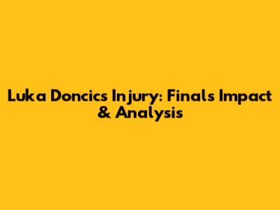 Luka Doncic's Injury: Finals Impact & Analysis