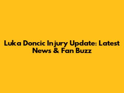 Luka Doncic Injury Update: Latest News & Fan Buzz