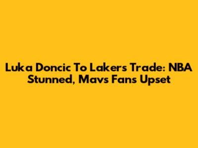 Luka Doncic To Lakers Trade: NBA Stunned, Mavs Fans Upset