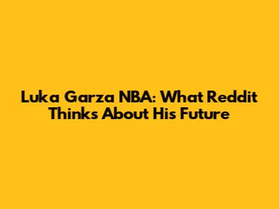 Luka Garza NBA: What Reddit Thinks About His Future