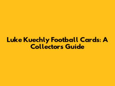 Luke Kuechly Football Cards: A Collector's Guide