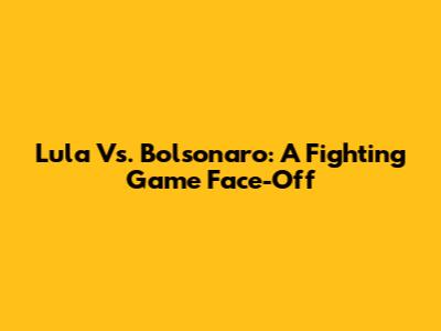 Lula Vs. Bolsonaro: A Fighting Game Face-Off