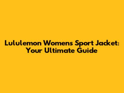 Lululemon Women's Sport Jacket: Your Ultimate Guide