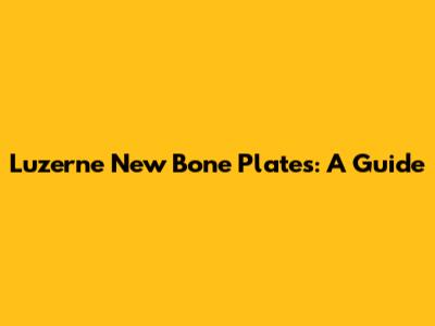 Luzerne New Bone Plates: A Guide