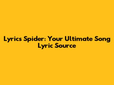 Lyrics Spider: Your Ultimate Song Lyric Source