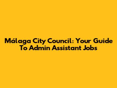 Málaga City Council: Your Guide To Admin Assistant Jobs