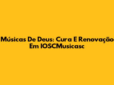 Músicas De Deus: Cura E Renovação Em IOSCMusicasc