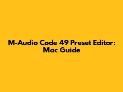 M-Audio Code 49 Preset Editor: Mac Guide