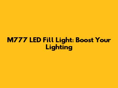 M777 LED Fill Light: Boost Your Lighting