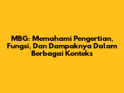 MBG: Memahami Pengertian, Fungsi, Dan Dampaknya Dalam Berbagai Konteks