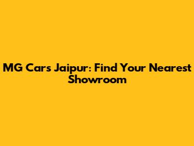 MG Cars Jaipur: Find Your Nearest Showroom