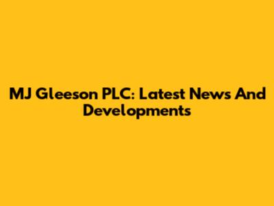 MJ Gleeson PLC: Latest News And Developments