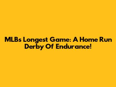 MLB's Longest Game: A Home Run Derby Of Endurance!