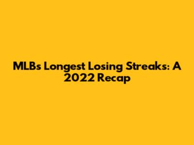 MLB's Longest Losing Streaks: A 2022 Recap