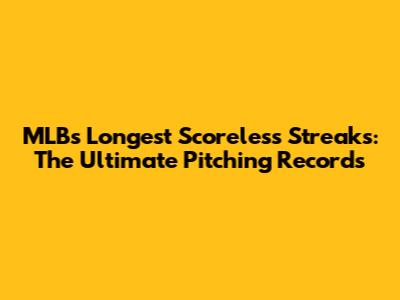 MLB's Longest Scoreless Streaks: The Ultimate Pitching Records
