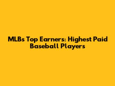 MLB's Top Earners: Highest Paid Baseball Players