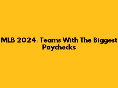 MLB 2024: Teams With The Biggest Paychecks