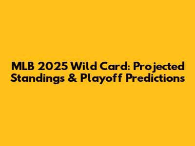 MLB 2025 Wild Card: Projected Standings & Playoff Predictions