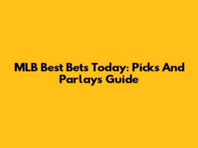 MLB Best Bets Today: Picks And Parlays Guide