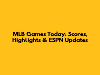 MLB Games Today: Scores, Highlights & ESPN Updates