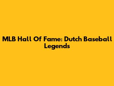 MLB Hall Of Fame: Dutch Baseball Legends