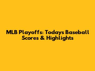 MLB Playoffs: Today's Baseball Scores & Highlights