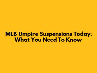 MLB Umpire Suspensions Today: What You Need To Know
