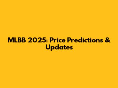 MLBB 2025: Price Predictions & Updates