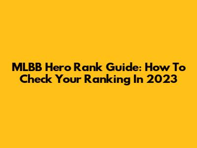 MLBB Hero Rank Guide: How To Check Your Ranking In 2023