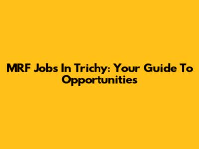 MRF Jobs In Trichy: Your Guide To Opportunities