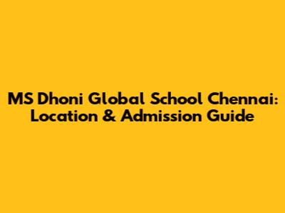 MS Dhoni Global School Chennai: Location & Admission Guide