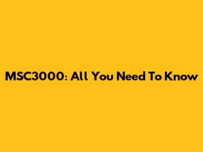 MSC3000: All You Need To Know